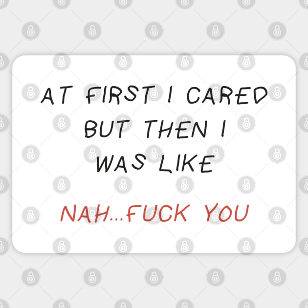 Adult jokes At First I Cared But Then I Was Like Nah Fuck You Sticker by Icrtee